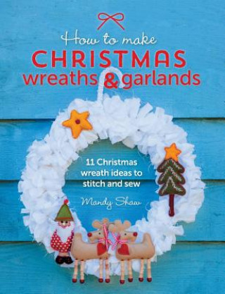 Kniha How to Make Christmas Wreaths and Garlands Mandy Shaw