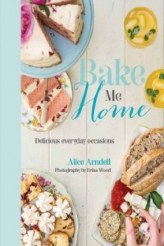 Knjiga Bake Me Home: Delicious Everyday Occasions Alice Arndell