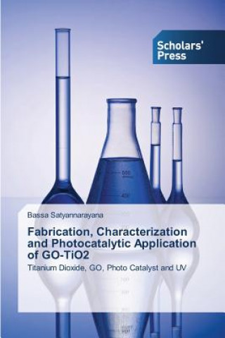 Könyv Fabrication, Characterization and Photocatalytic Application of GO-TiO2 Satyannarayana Bassa