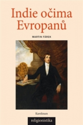 Książka Indie očima Evropanů: Orientalistika, teologie a konceptualizace náboženství Martin Fárek