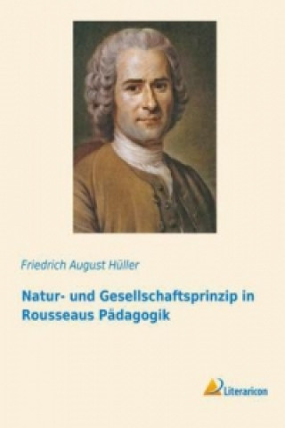 Kniha Natur- und Gesellschaftsprinzip in Rousseaus Pädagogik Friedrich August Hüller