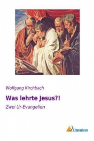 Книга Was lehrte Jesus?! Wolfgang Kirchbach
