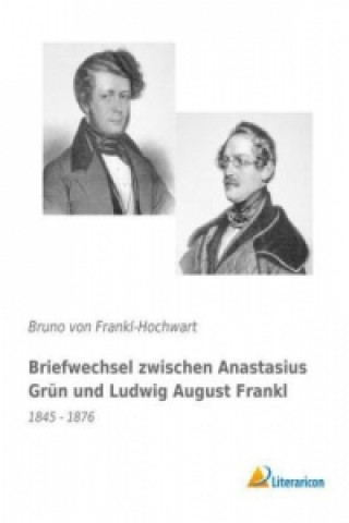Könyv Briefwechsel zwischen Anastasius Grün und Ludwig August Frankl Bruno von Frankl-Hochwart
