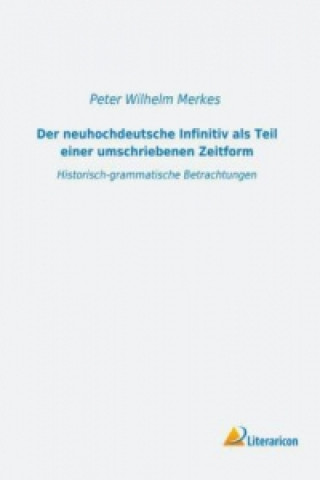 Kniha Der neuhochdeutsche Infinitiv als Teil einer umschriebenen Zeitform Peter Wilhelm Merkes