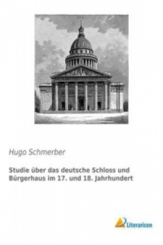 Kniha Studie über das deutsche Schloss und Bürgerhaus im 17. und 18. Jahrhundert Hugo Schmerber