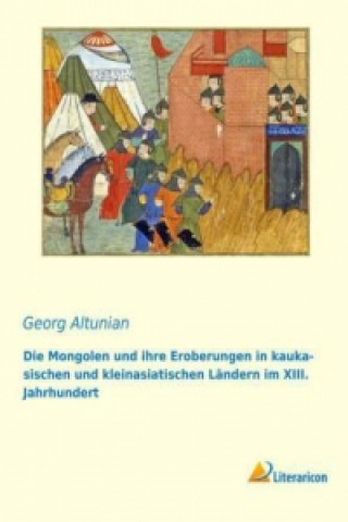 Książka Die Mongolen und ihre Eroberungen in kaukasischen und kleinasiatischen Ländern im XIII. Jahrhundert Georg Altunian