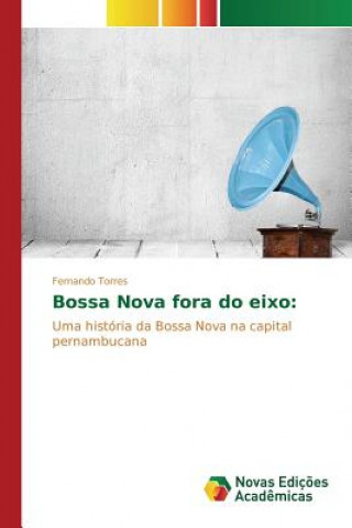 Knjiga Bossa Nova fora do eixo Torres Fernando