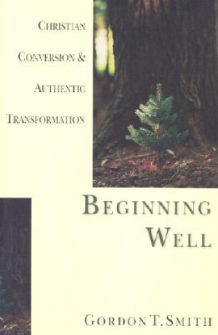 Kniha Beginning Well - Christian Conversion & Authentic Transformation Gordon Smith
