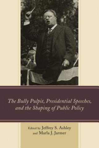 Carte Bully Pulpit, Presidential Speeches, and the Shaping of Public Policy Jeffrey S Ashley