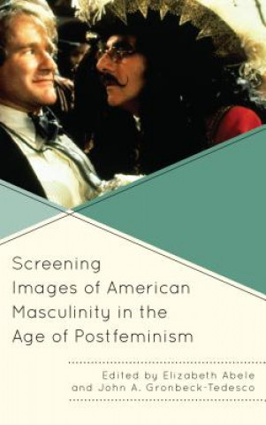 Könyv Screening Images of American Masculinity in the Age of Postfeminism Elizabeth Abele