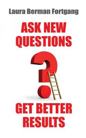 Kniha Ask New Questions, Get Better Results Laura Berman Fortgang