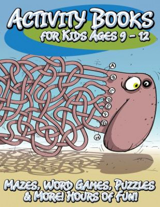 Kniha Activity Books for Kids Ages 9 - 12 (Mazes, Word Games, Puzzles & More! Hours of Fun!) Speedy Publishing LLC