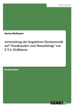 Könyv Anwendung der kognitiven Hermeneutik auf Nussknacker und Mausekoenig von E.T.A. Hoffmann Karina Wollmann