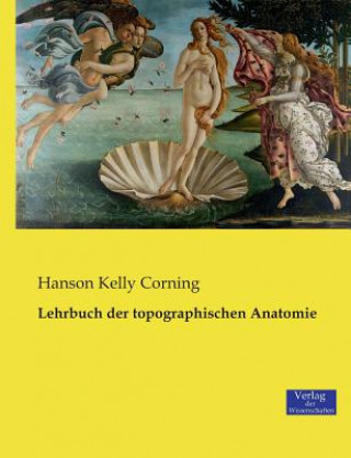 Könyv Lehrbuch der topographischen Anatomie Hanson Kelly Corning