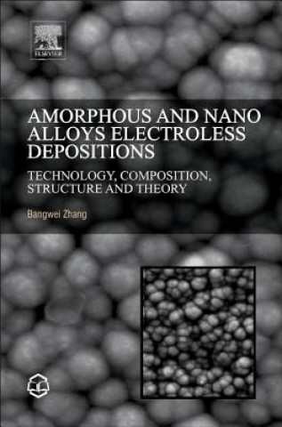 Carte Amorphous and Nano Alloys Electroless Depositions Bangwei Zhang