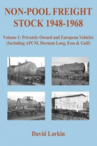 Book Non-Pool Freight Stock 1948-1968: Privately-Owned and European Vehicles (Including APCM, Dorman Long, Esso & Gulf) David Larkin