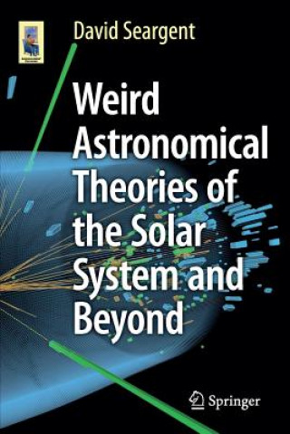 Könyv Weird Astronomical Theories of the Solar System and Beyond David Seargent