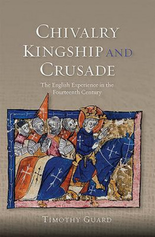 Książka Chivalry, Kingship and Crusade Timothy Guard