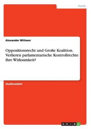 Carte Oppositionsrecht und Grosse Koalition. Verlieren parlamentarische Kontrollrechte ihre Wirksamkeit? Alexander Wittwer