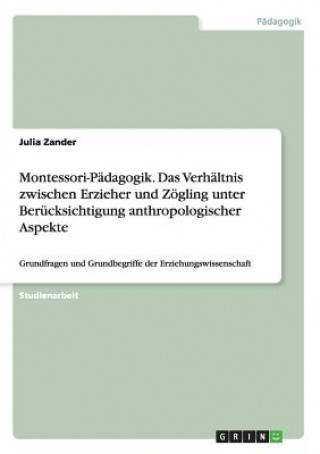 Kniha Montessori-Padagogik. Das Verhaltnis zwischen Erzieher und Zoegling unter Berucksichtigung anthropologischer Aspekte Julia Zander