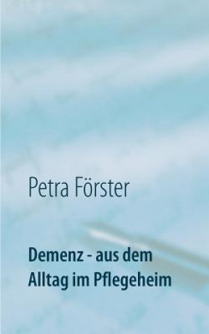 Kniha Demenz - aus dem Alltag im Pflegeheim Petra Forster