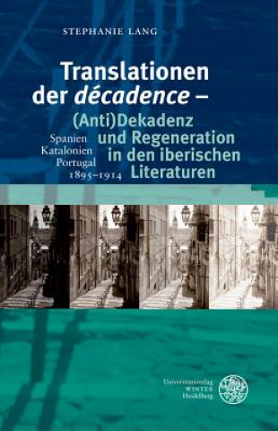 Könyv Translationen der 'décadence' - (Anti)Dekadenz und Regeneration in den iberischen Literaturen Stephanie Lang