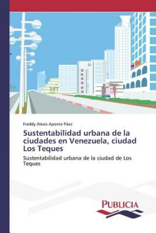 Könyv Sustentabilidad urbana de la ciudades en Venezuela, ciudad Los Teques Aponte Paez Freddy Alexis