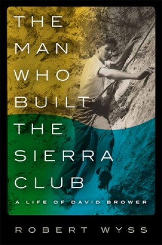 Book Man Who Built the Sierra Club Robert L. Wyss