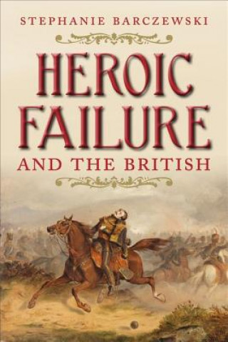 Carte Heroic Failure and the British Stephanie Barczewski