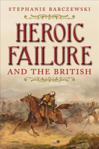 Kniha Heroic Failure and the British Stephanie Barczewski