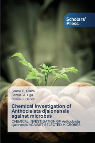 Könyv Chemical Investigation of Anthocleista djalonensis against microbes Okoro Ijeoma S