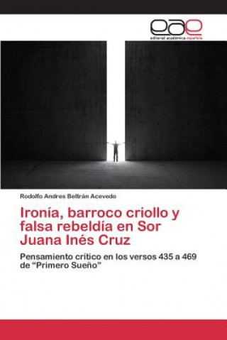 Könyv Ironia, barroco criollo y falsa rebeldia en Sor Juana Ines Cruz Beltran Acevedo Rodolfo Andres
