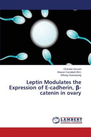 Könyv Leptin Modulates the Expression of E-cadherin, &#946;-catenin in ovary Olufunke Dezarn