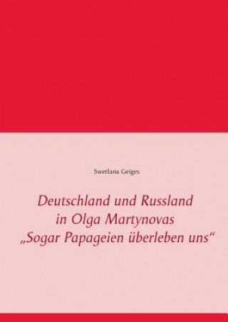 Книга Deutschland und Russland in Olga Martynovas "Sogar Papageien uberleben uns Swetlana Geiges