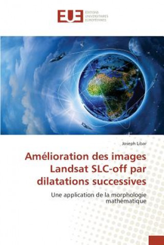 Livre Amelioration Des Images Landsat Slc-Off Par Dilatations Successives Libar-J