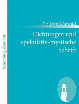 Kniha Dichtungen und spekulativ-mystische Schrift Gottfried Arnold