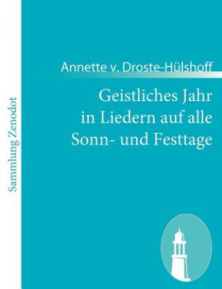Könyv Geistliches Jahr in Liedern auf alle Sonn- und Festtage Annette v. Droste-Hülshoff