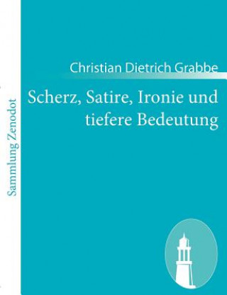 Kniha Scherz, Satire, Ironie und tiefere Bedeutung Christian Dietrich Grabbe