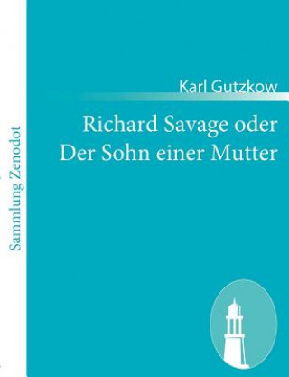 Книга Richard Savage oder Der Sohn einer Mutter Karl Gutzkow