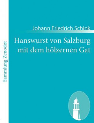 Könyv Hanswurst von Salzburg mit dem hoelzernen Gat Johann Friedrich Schink