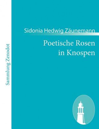 Książka Poetische Rosen in Knospen Sidonia Hedwig Zäunemann