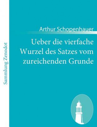 Kniha Ueber die vierfache Wurzel des Satzes vom zureichenden Grunde Arthur Schopenhauer