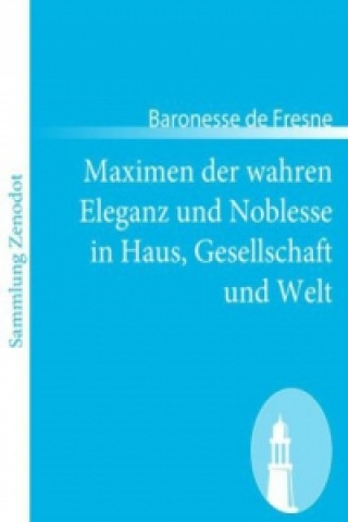 Knjiga Maximen der wahren Eleganz und Noblesse in Haus, Gesellschaft und Welt Baronesse de Fresne