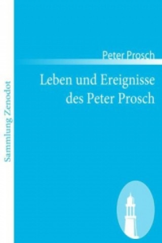 Könyv Leben und Ereignisse des Peter Prosch Peter Prosch