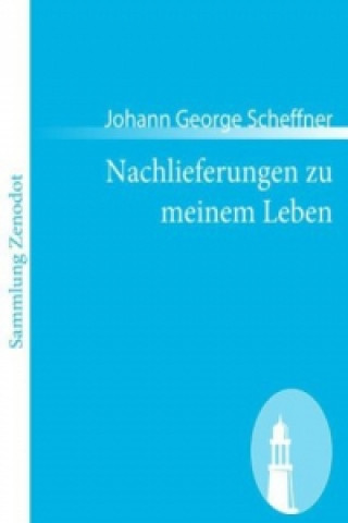 Könyv Nachlieferungen zu meinem Leben Johann George Scheffner