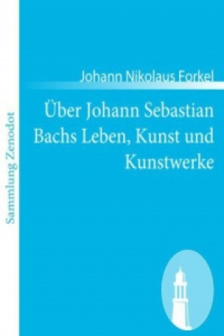 Kniha Über Johann Sebastian Bachs Leben, Kunst und Kunstwerke Johann Nikolaus Forkel