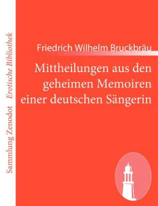Kniha Mittheilungen aus den geheimen Memoiren einer deutschen Sängerin Friedrich Wilhelm Bruckbräu