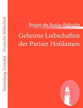 Könyv Geheime Liebschaften der Pariser Hofdamen Roger de Bussy-Rabutin