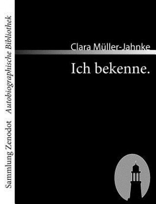 Könyv Ich bekenne. Clara Müller-Jahnke
