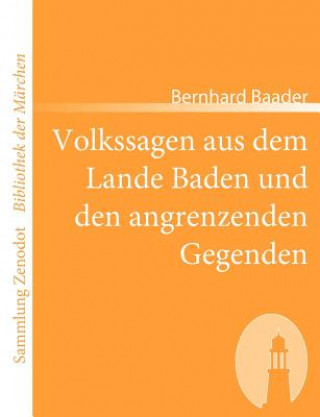 Kniha Volkssagen aus dem Lande Baden und den angrenzenden Gegenden Bernhard Baader
